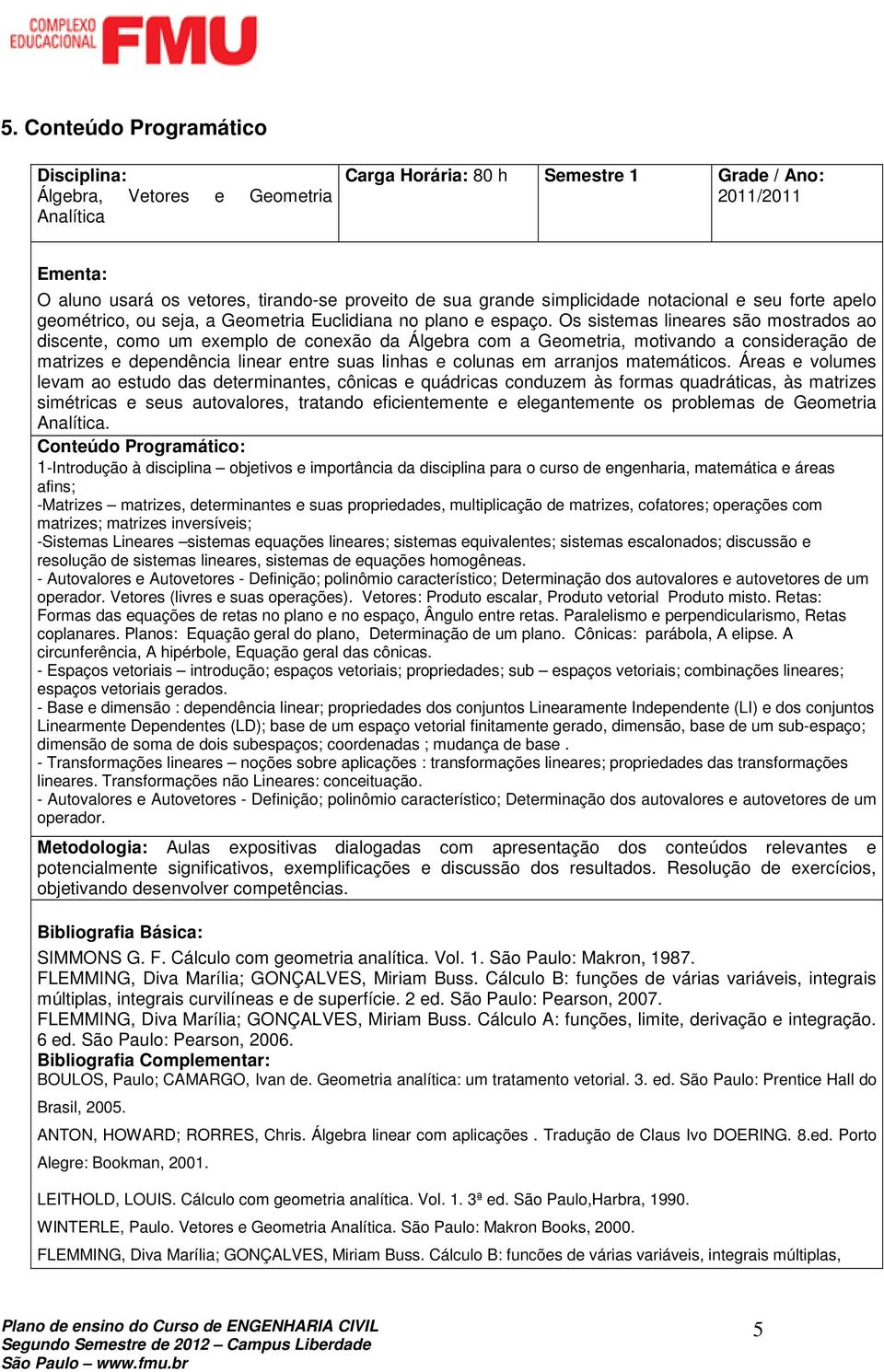 Os sistemas lineares são mostrados ao discente, como um exemplo de conexão da Álgebra com a Geometria, motivando a consideração de matrizes e dependência linear entre suas linhas e colunas em