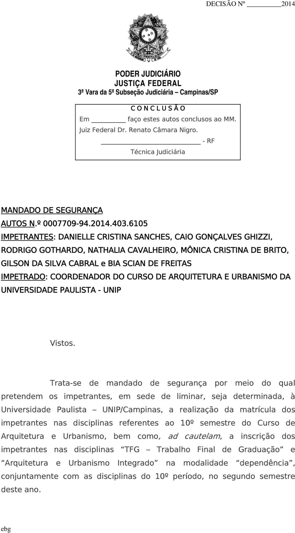 6105 IMPETRANTES: DANIELLE CRISTINA SANCHES, CAIO GONÇALVES GHIZZI, RODRIGO GOTHARDO, NATHALIA CAVALHEIRO, MÔNICA CRISTINA DE BRITO, GILSON DA SILVA CABRAL e BIA SCIAN DE FREITAS IMPETRADO: