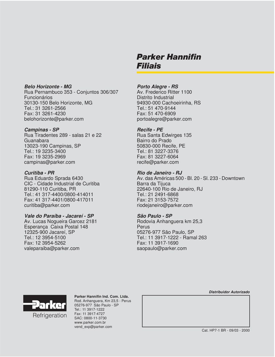 com Curitiba - PR Rua Eduardo Sprada 6430 CIC - Cidade Industrial de Curitiba 81290-110 Curitiba, PR Tel.: 41 317-4400/0800-414011 Fax: 41 317-4401/0800-417011 curitiba@parker.