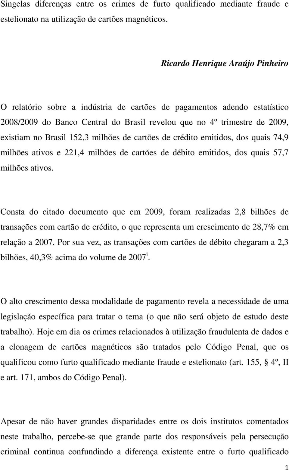 152,3 milhões de cartões de crédito emitidos, dos quais 74,9 milhões ativos e 221,4 milhões de cartões de débito emitidos, dos quais 57,7 milhões ativos.