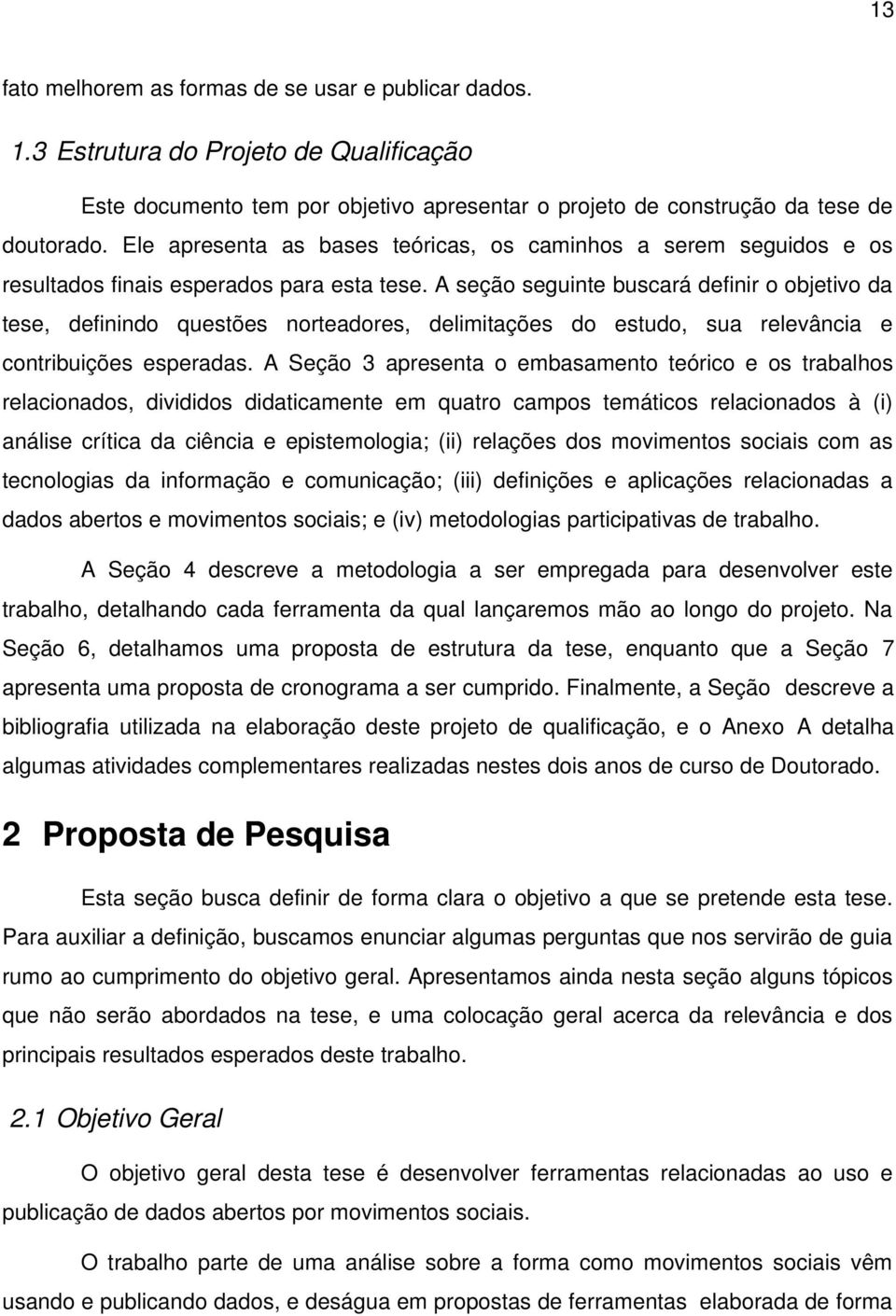 A seção seguinte buscará definir o objetivo da tese, definindo questões norteadores, delimitações do estudo, sua relevância e contribuições esperadas.