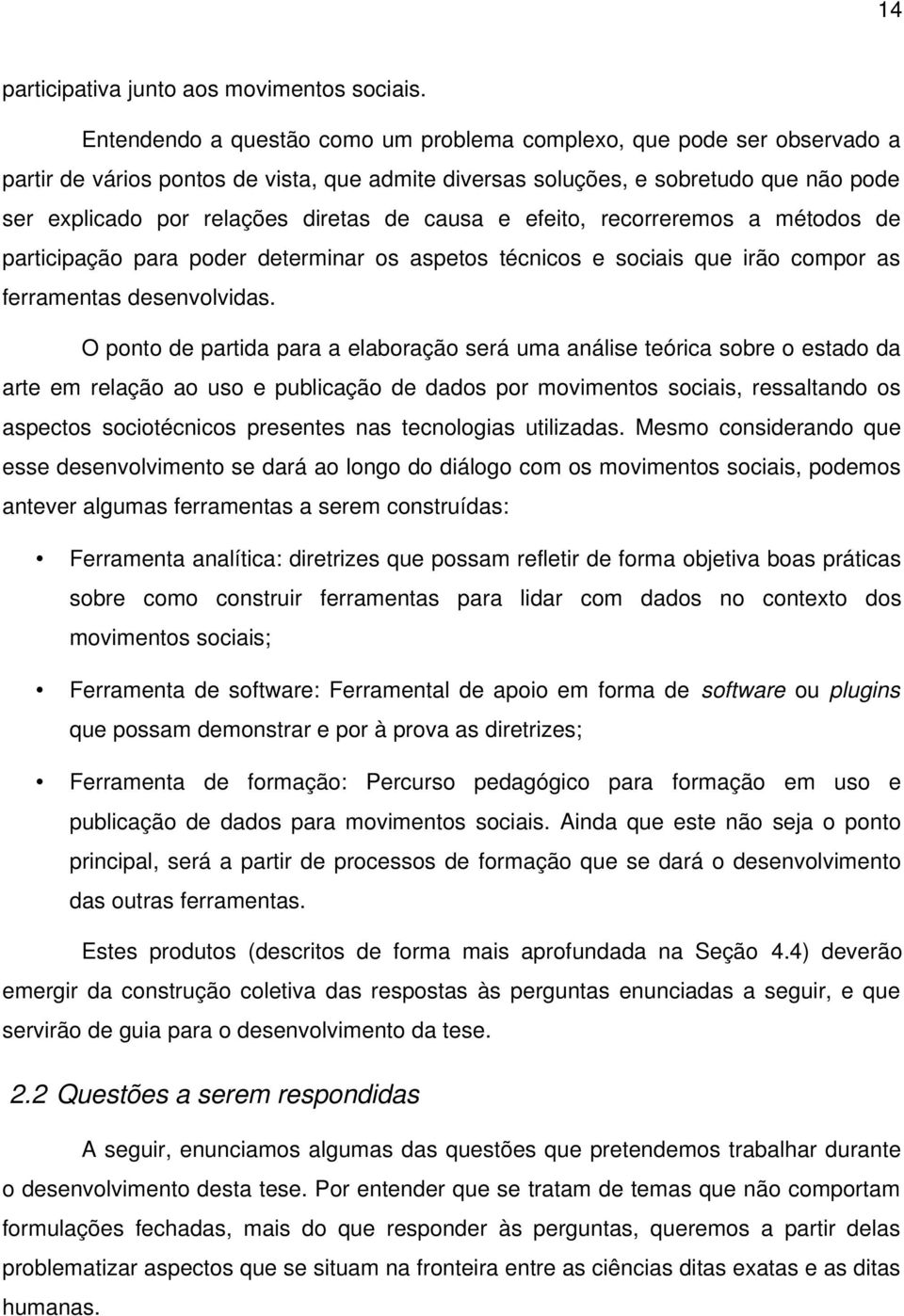 causa e efeito, recorreremos a métodos de participação para poder determinar os aspetos técnicos e sociais que irão compor as ferramentas desenvolvidas.