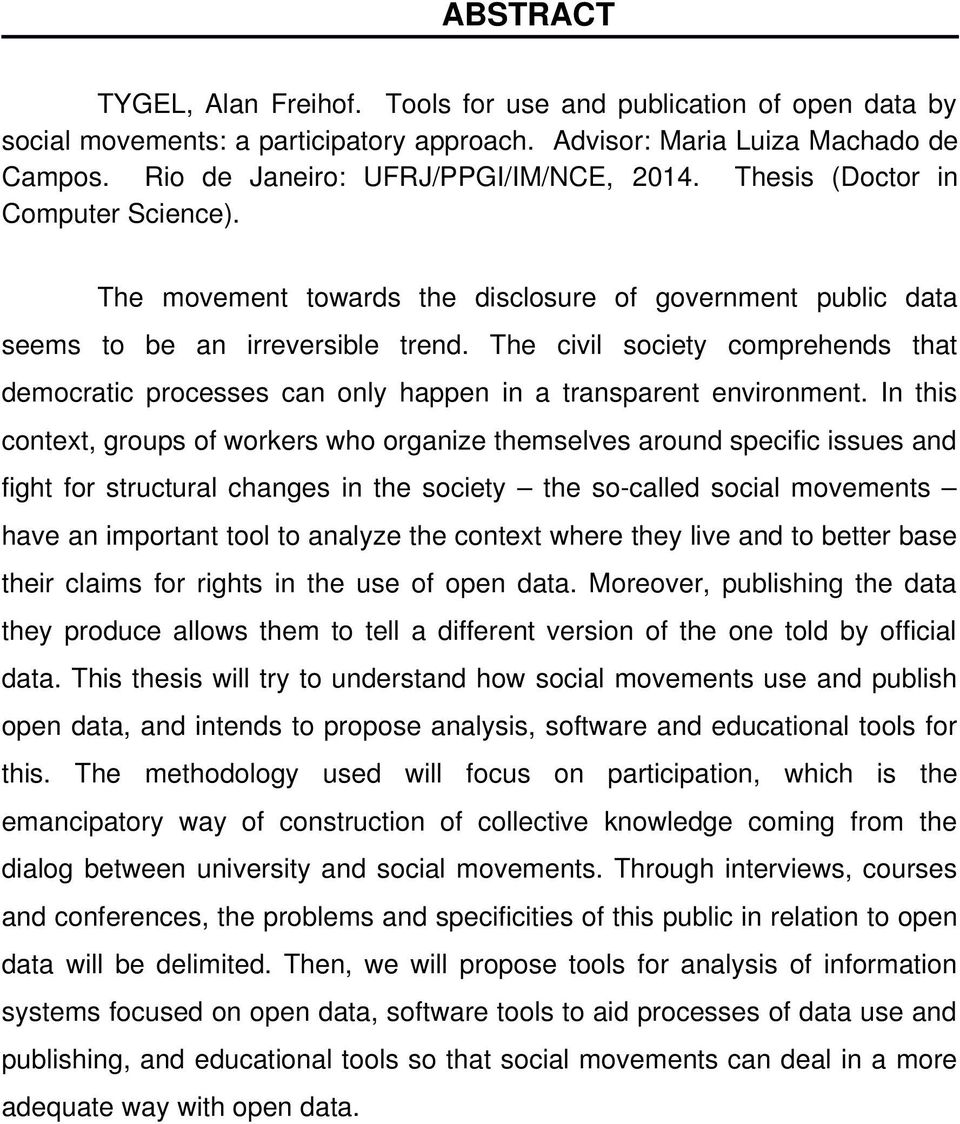 The civil society comprehends that democratic processes can only happen in a transparent environment.