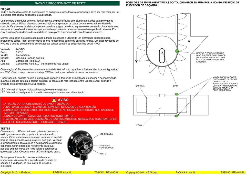 proteger os cabos do sensor. Utilizar eletroduto de metal rígido para proteger os cabos dos sensores até a unidade de controle.