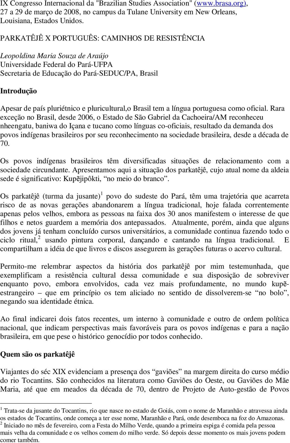 e pluricultural,o Brasil tem a língua portuguesa como oficial.