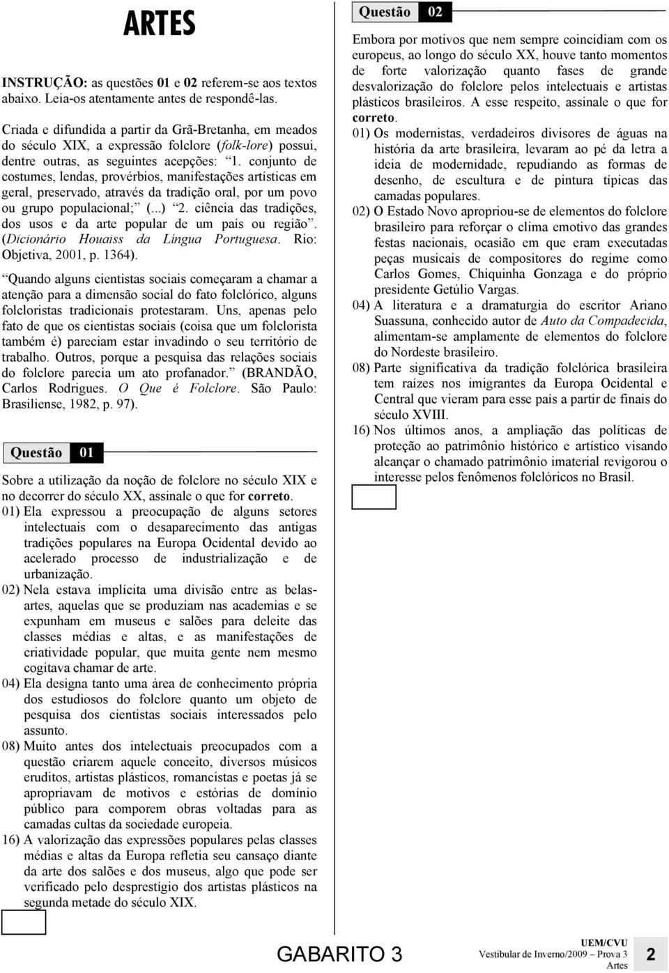 conjunto de costumes, lendas, provérbios, manifestações artísticas em geral, preservado, através da tradição oral, por um povo ou grupo populacional; (...) 2.