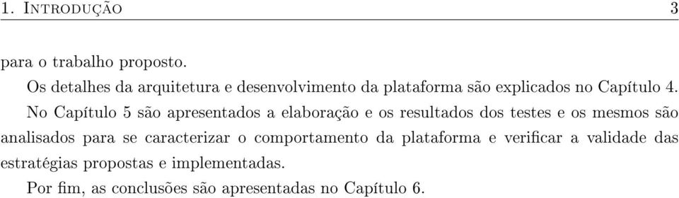 No Capítulo 5 são apresentados a elaboração e os resultados dos testes e os mesmos são analisados