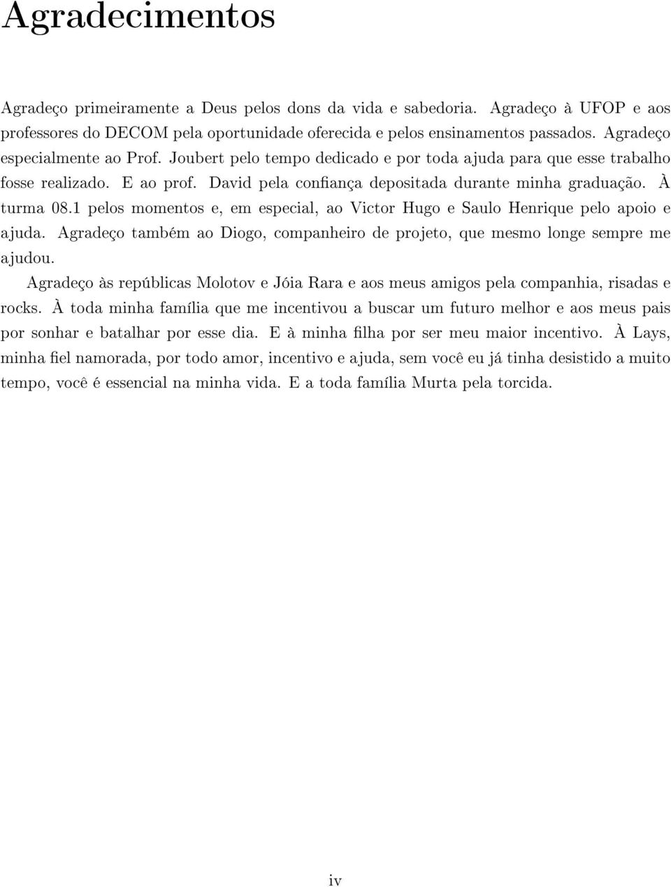 1 pelos momentos e, em especial, ao Victor Hugo e Saulo Henrique pelo apoio e ajuda. Agradeço também ao Diogo, companheiro de projeto, que mesmo longe sempre me ajudou.