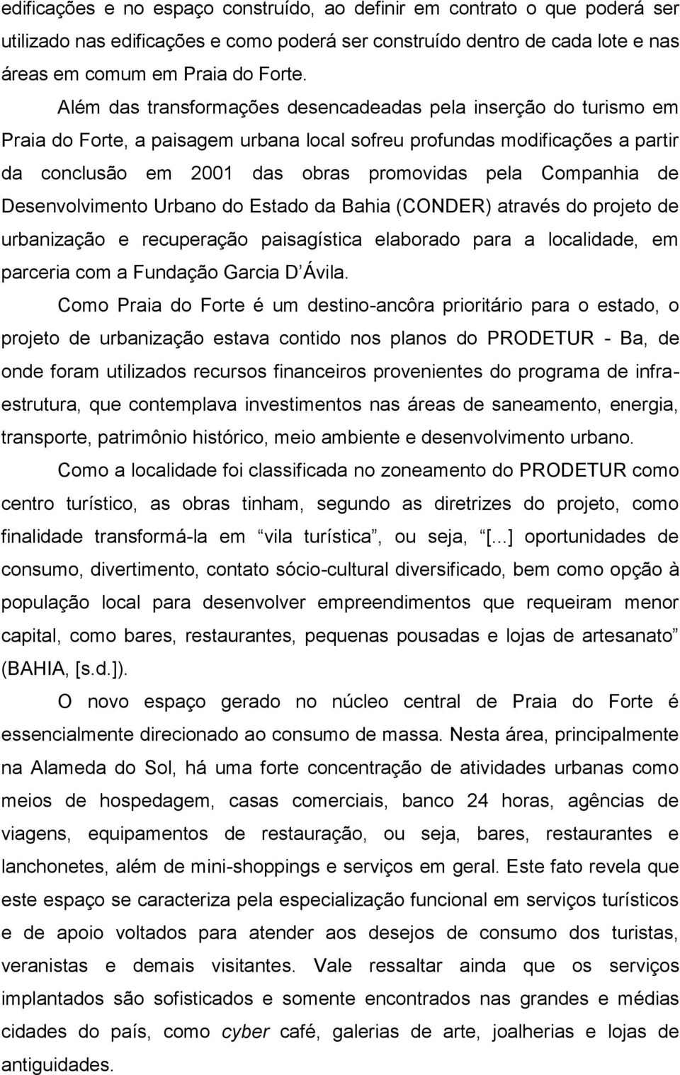 Companhia de Desenvolvimento Urbano do Estado da Bahia (CONDER) através do projeto de urbanização e recuperação paisagística elaborado para a localidade, em parceria com a Fundação Garcia D Ávila.