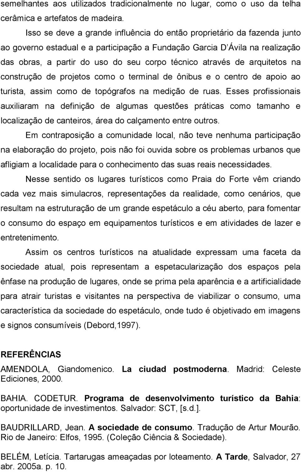 através de arquitetos na construção de projetos como o terminal de ônibus e o centro de apoio ao turista, assim como de topógrafos na medição de ruas.