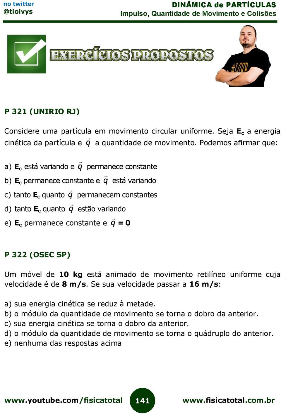 c permanece constante e q = 0 P 322 (OSEC SP) Um móvel de 10 kg está animado de movimento retilíneo uniforme cuja velocidade é de 8 m/s.