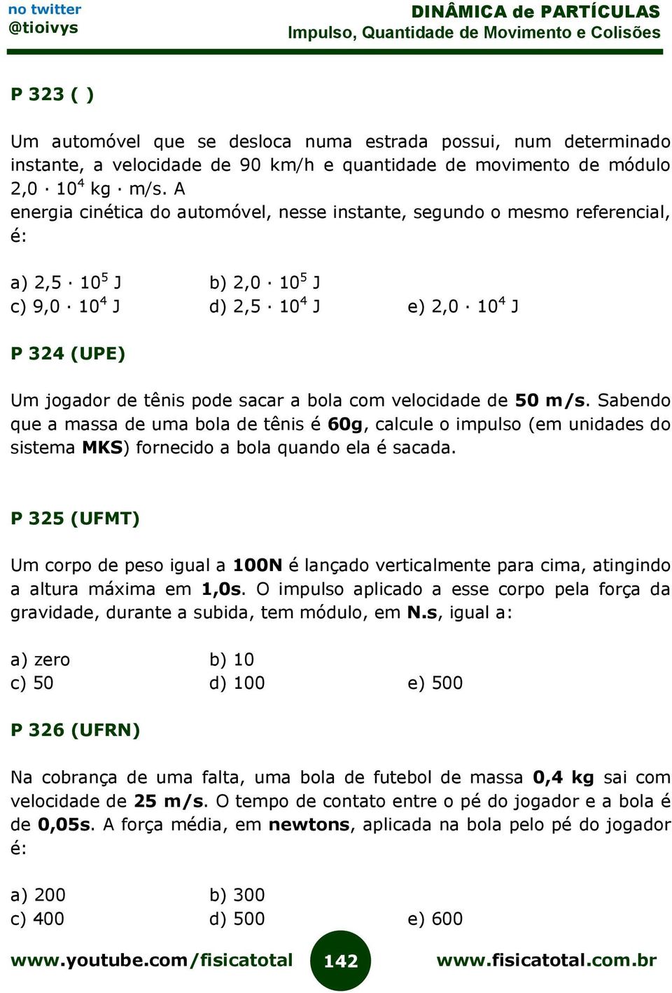 bola com velocidade de 50 m/s. Sabendo que a massa de uma bola de tênis é 60g, calcule o impulso (em unidades do sistema MKS) fornecido a bola quando ela é sacada.