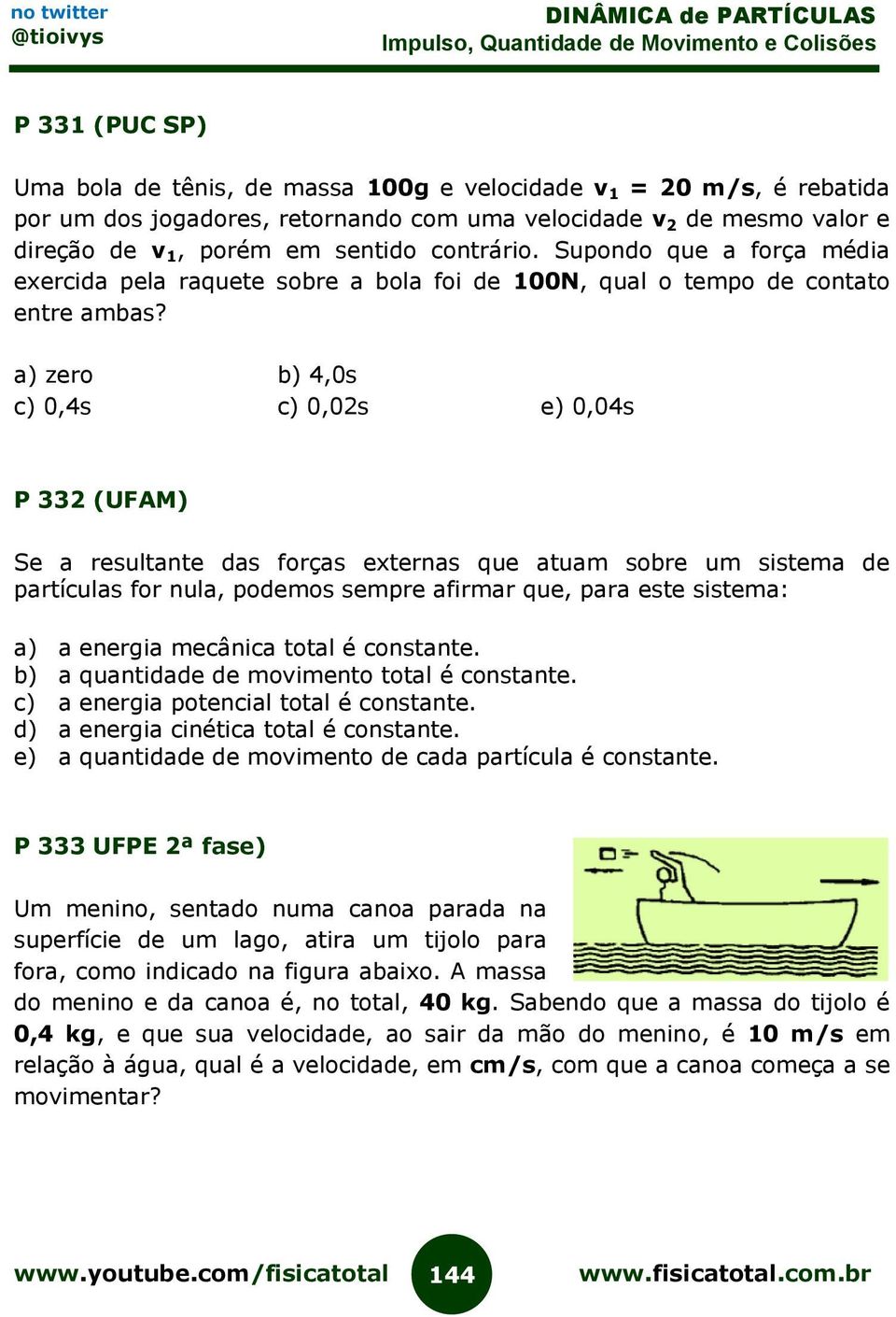 a) zero b) 4,0s c) 0,4s c) 0,02s e) 0,04s P 332 (UFAM) Se a resultante das forças externas que atuam sobre um sistema de partículas for nula, podemos sempre afirmar que, para este sistema: a) a