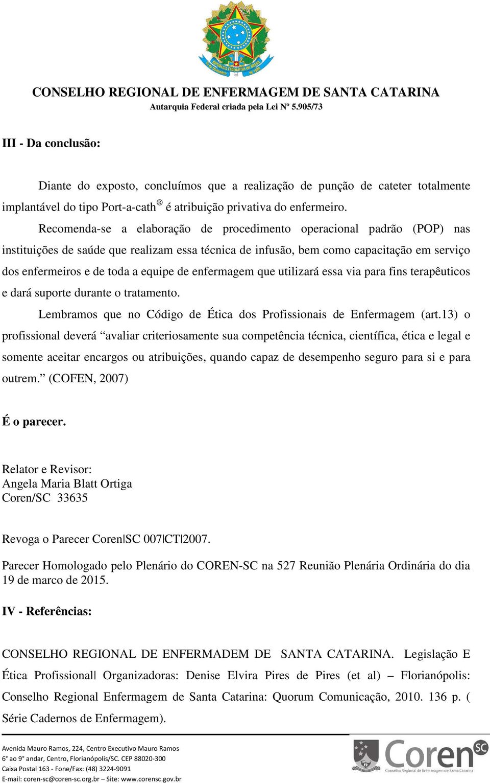 de enfermagem que utilizará essa via para fins terapêuticos e dará suporte durante o tratamento. Lembramos que no Código de Ética dos Profissionais de Enfermagem (art.