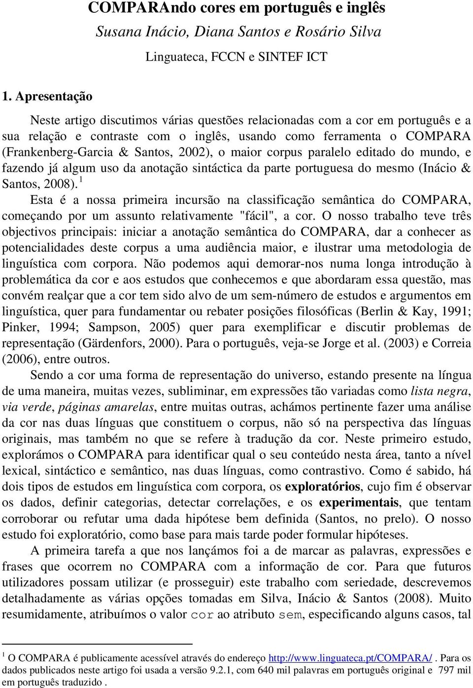 2002), o maior corpus paralelo editado do mundo, e fazendo já algum uso da anotação sintáctica da parte portuguesa do mesmo (Inácio & Santos, 2008).