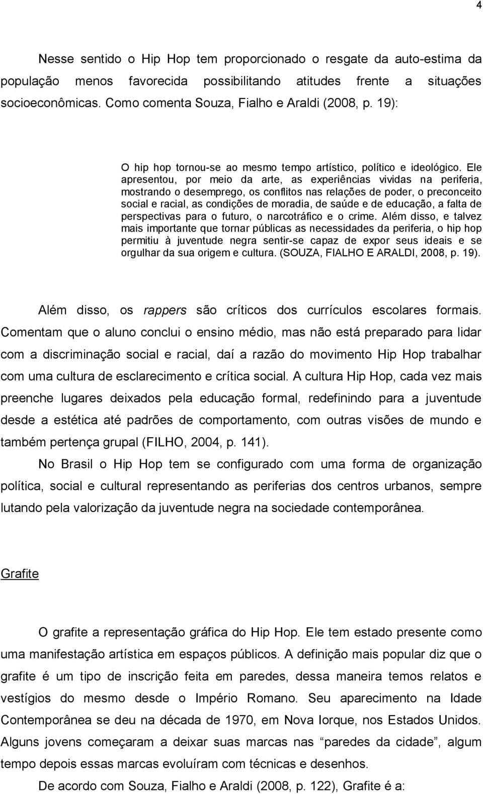 Ele apresentou, por meio da arte, as experiências vividas na periferia, mostrando o desemprego, os conflitos nas relações de poder, o preconceito social e racial, as condições de moradia, de saúde e