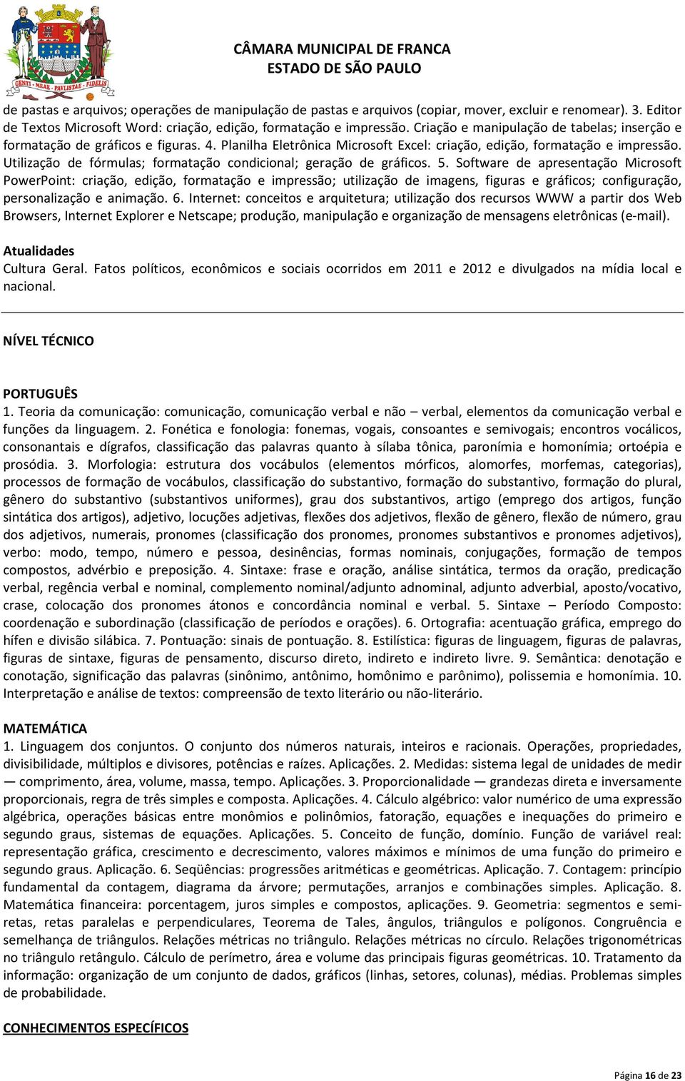 Utilização de fórmulas; formatação condicional; geração de gráficos. 5.