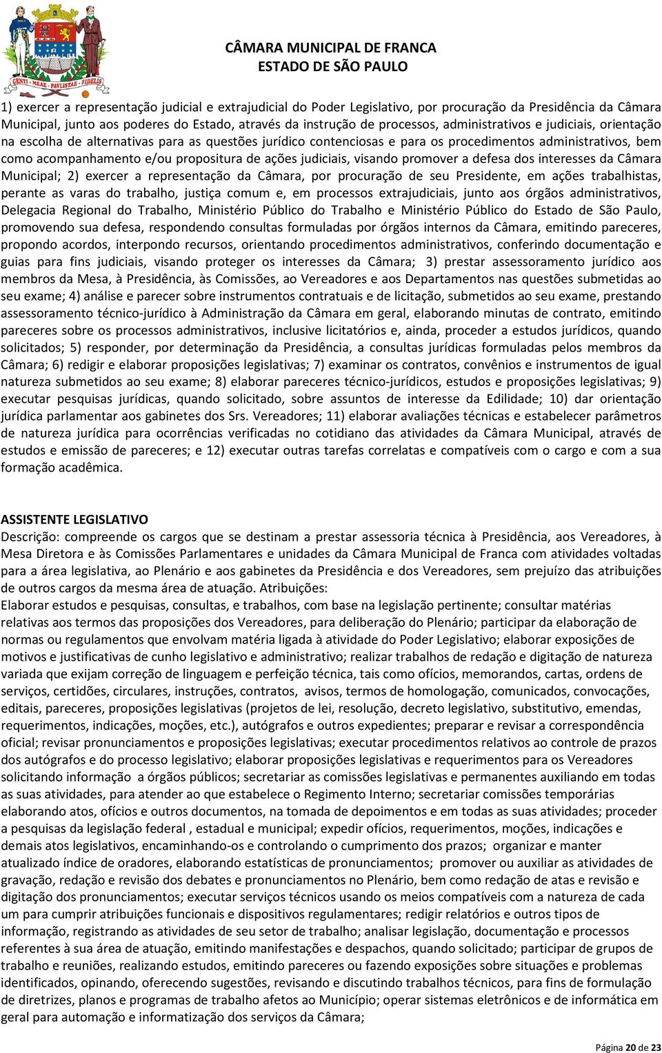 judiciais, visando promover a defesa dos interesses da Câmara Municipal; 2) exercer a representação da Câmara, por procuração de seu Presidente, em ações trabalhistas, perante as varas do trabalho,