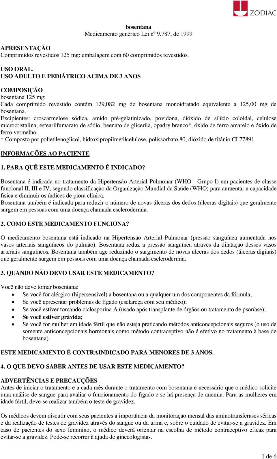 Excipientes: croscarmelose sódica, amido pré-gelatinizado, povidona, dióxido de silício coloidal, celulose microcristalina, estearilfumarato de sódio, beenato de glicerila, opadry branco*, óxido de