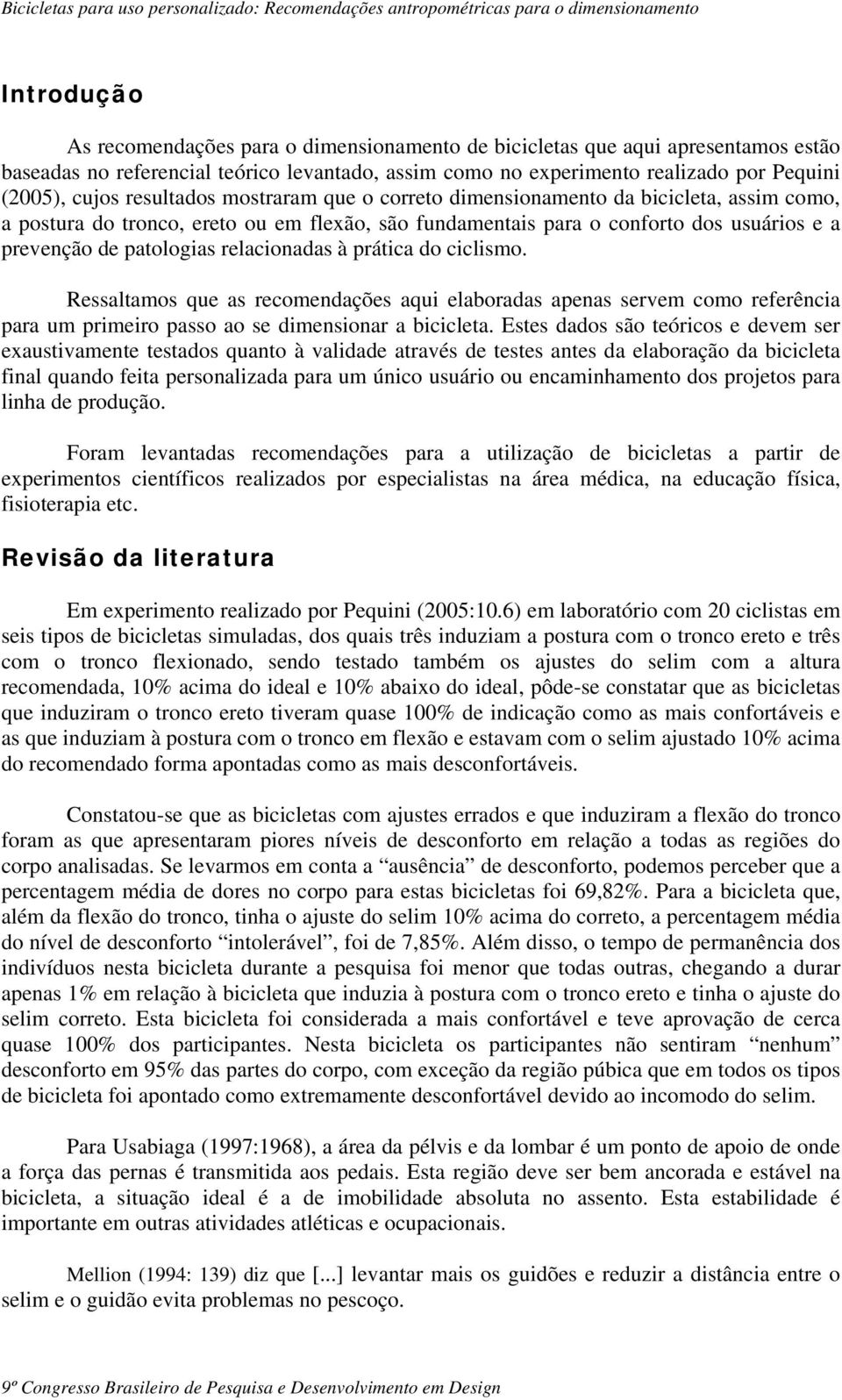 relacionadas à prática do ciclismo. Ressaltamos que as recomendações aqui elaboradas apenas servem como referência para um primeiro passo ao se dimensionar a bicicleta.