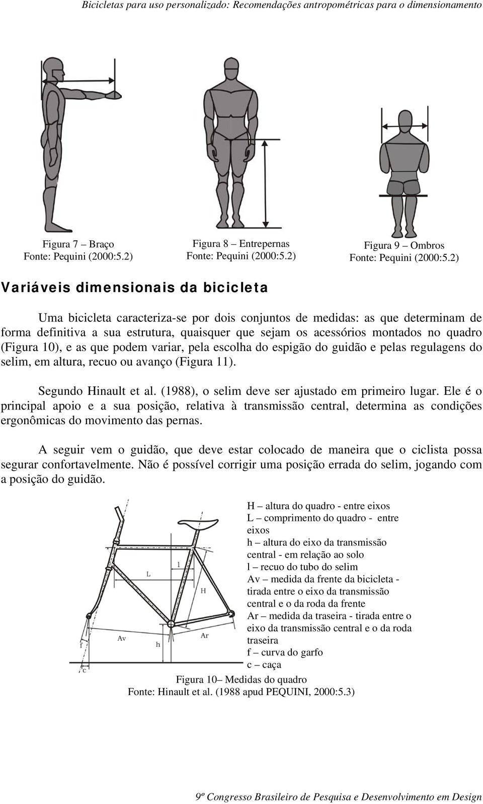 quadro (Figura 10), e as que podem variar, pela escolha do espigão do guidão e pelas regulagens do selim, em altura, recuo ou avanço (Figura 11). Segundo Hinault et al.