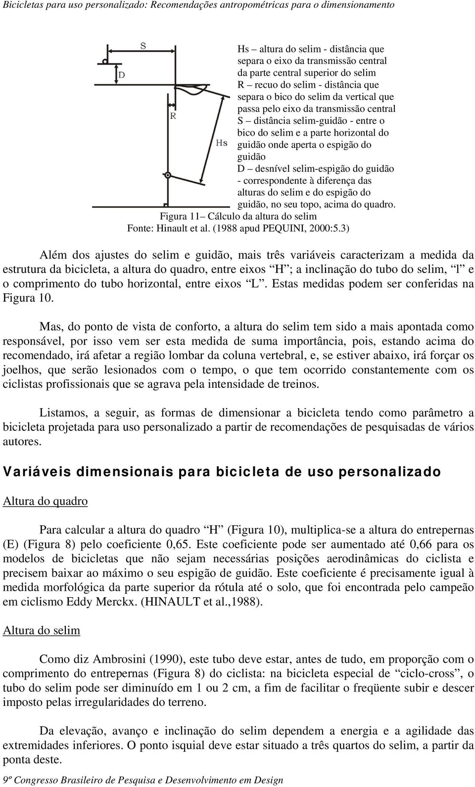 alturas do selim e do espigão do guidão, no seu topo, acima do quadro. Figura 11 Cálculo da altura do selim Fonte: Hinault et al. (1988 apud PEQUINI, 2000:5.