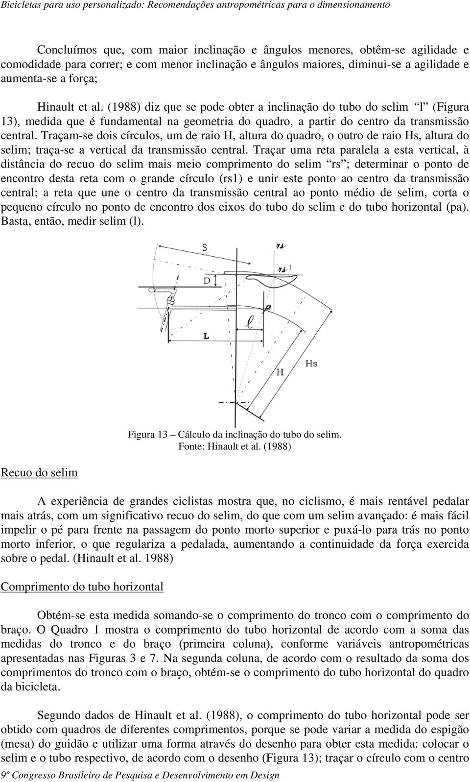 Traçam-se dois círculos, um de raio H, altura do quadro, o outro de raio Hs, altura do selim; traça-se a vertical da transmissão central.