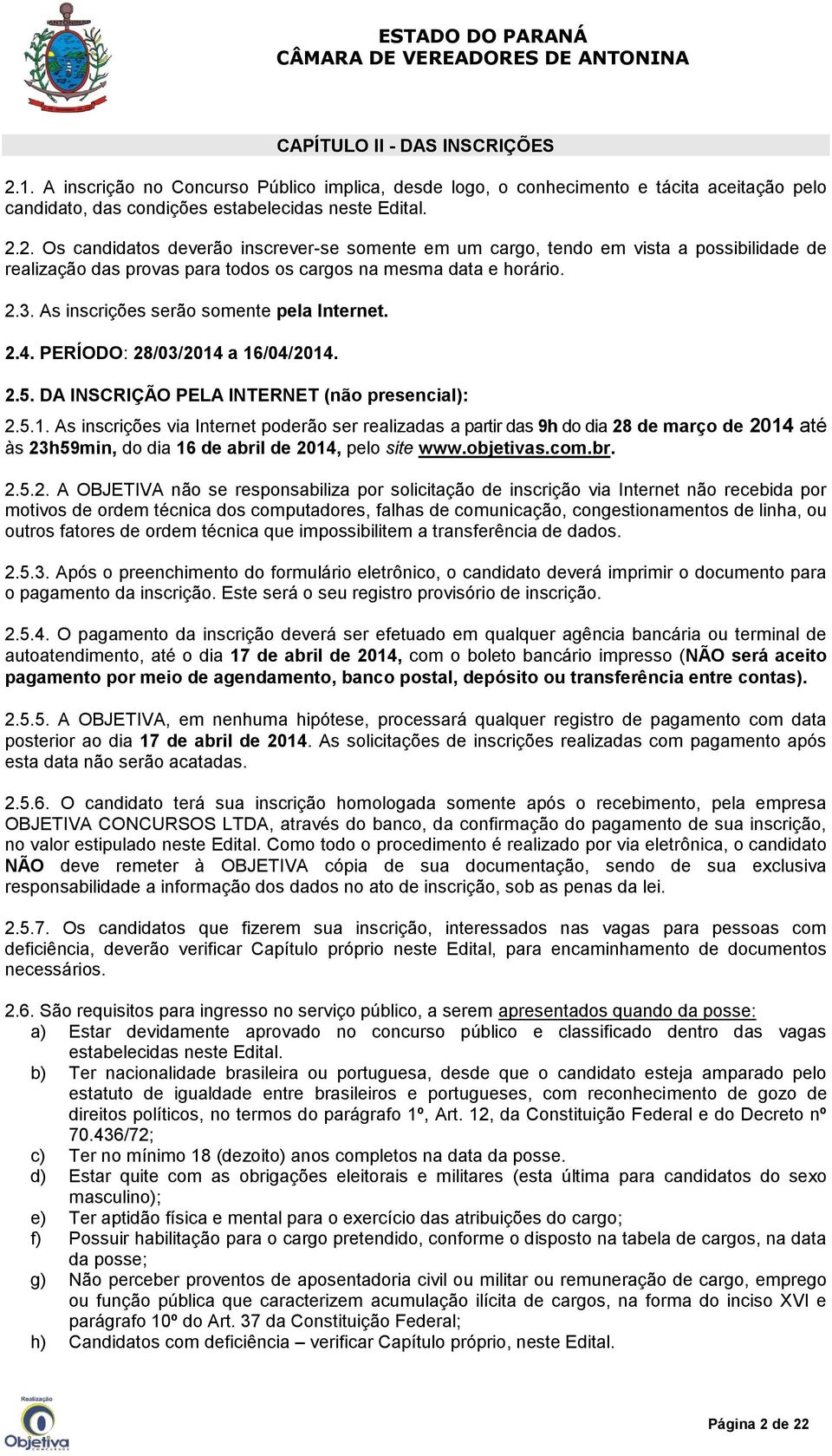 a 16/04/2014. 2.5. DA INSCRIÇÃO PELA INTERNET (não presencial): 2.5.1. As inscrições via Internet poderão ser realizadas a partir das 9h do dia 28 de março de 2014 até às 23h59min, do dia 16 de abril de 2014, pelo site www.