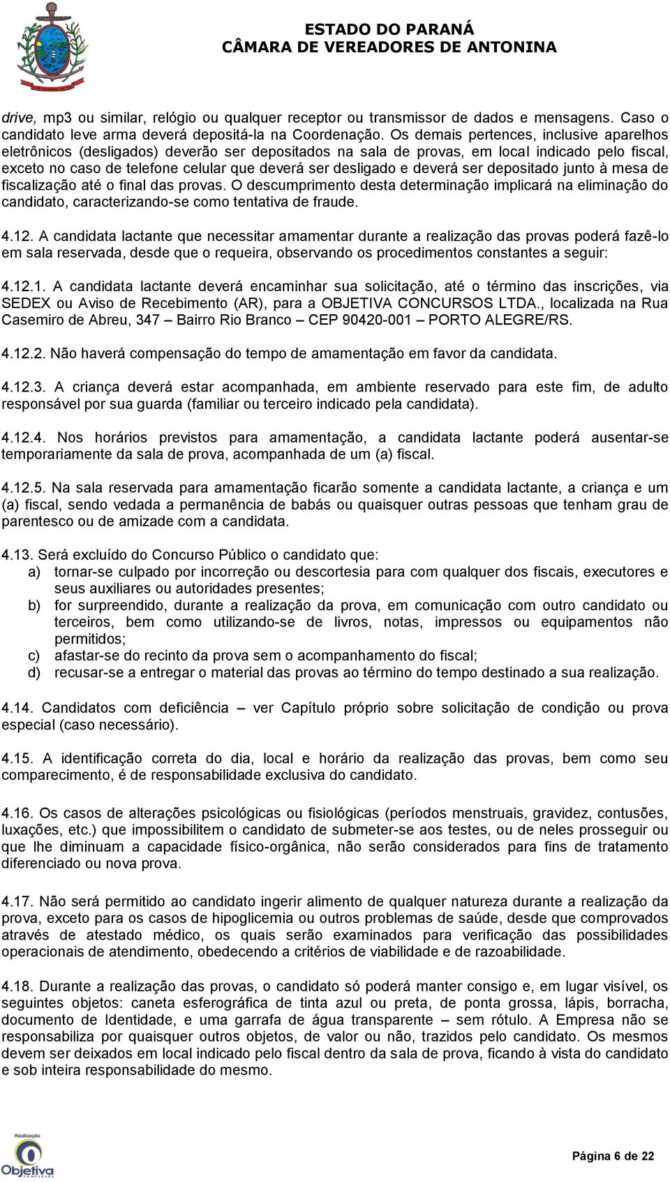 e deverá ser depositado junto à mesa de fiscalização até o final das provas. O descumprimento desta determinação implicará na eliminação do candidato, caracterizando-se como tentativa de fraude. 4.12.