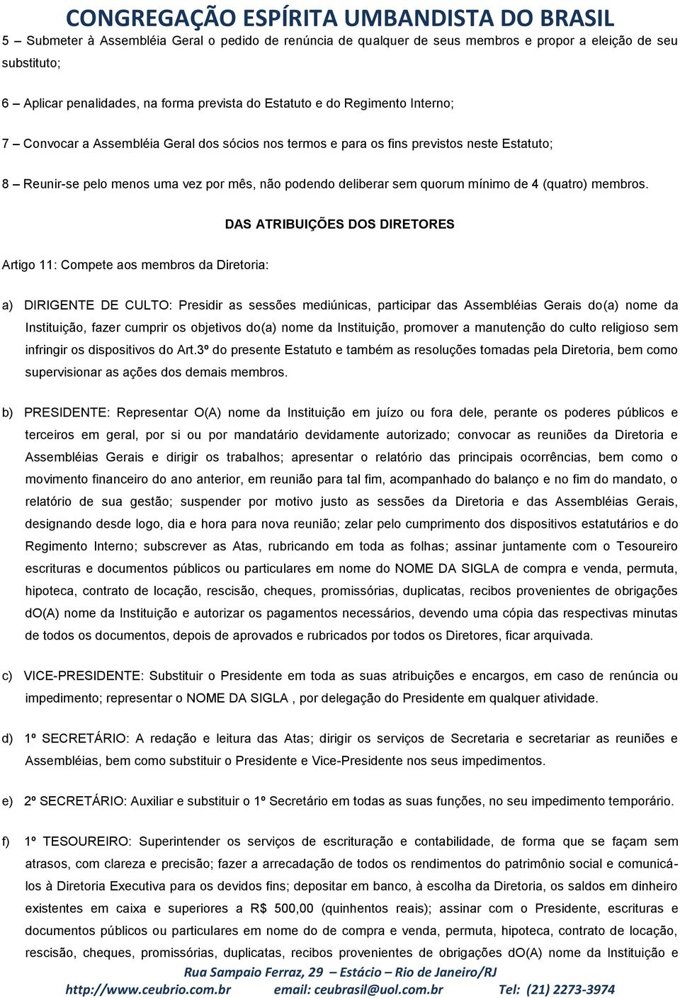 DAS ATRIBUIÇÕES DOS DIRETORES Artigo 11: Compete aos membros da Diretoria: a) DIRIGENTE DE CULTO: Presidir as sessões mediúnicas, participar das Assembléias Gerais do(a) nome da Instituição, fazer