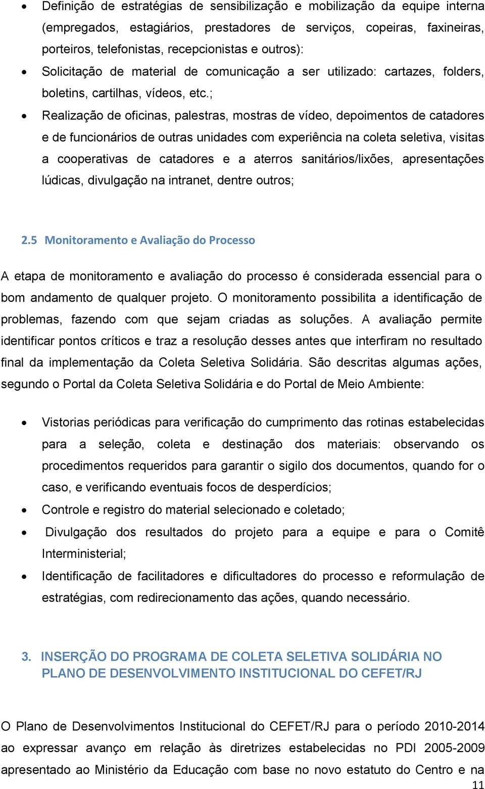 ; Realização de oficinas, palestras, mostras de vídeo, depoimentos de catadores e de funcionários de outras unidades com experiência na coleta seletiva, visitas a cooperativas de catadores e a