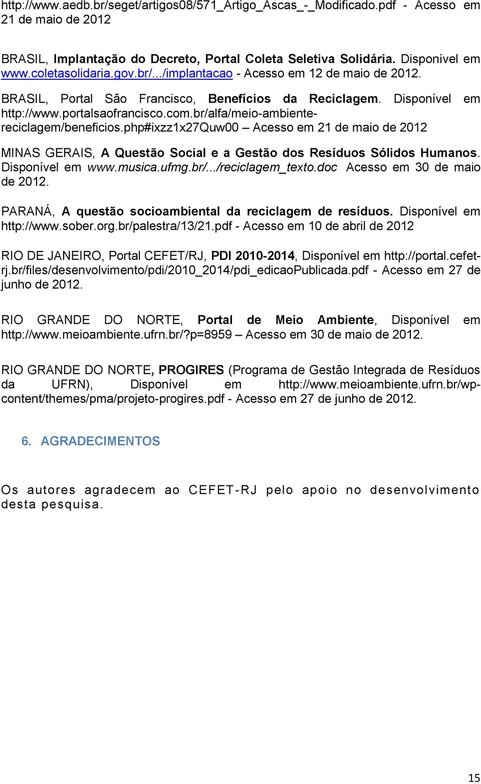 br/alfa/meio-ambientereciclagem/beneficios.php#ixzz1x27quw00 Acesso em 21 de maio de 2012 MINAS GERAIS, A Questão Social e a Gestão dos Resíduos Sólidos Humanos. Disponível em www.musica.ufmg.br/.../reciclagem_texto.