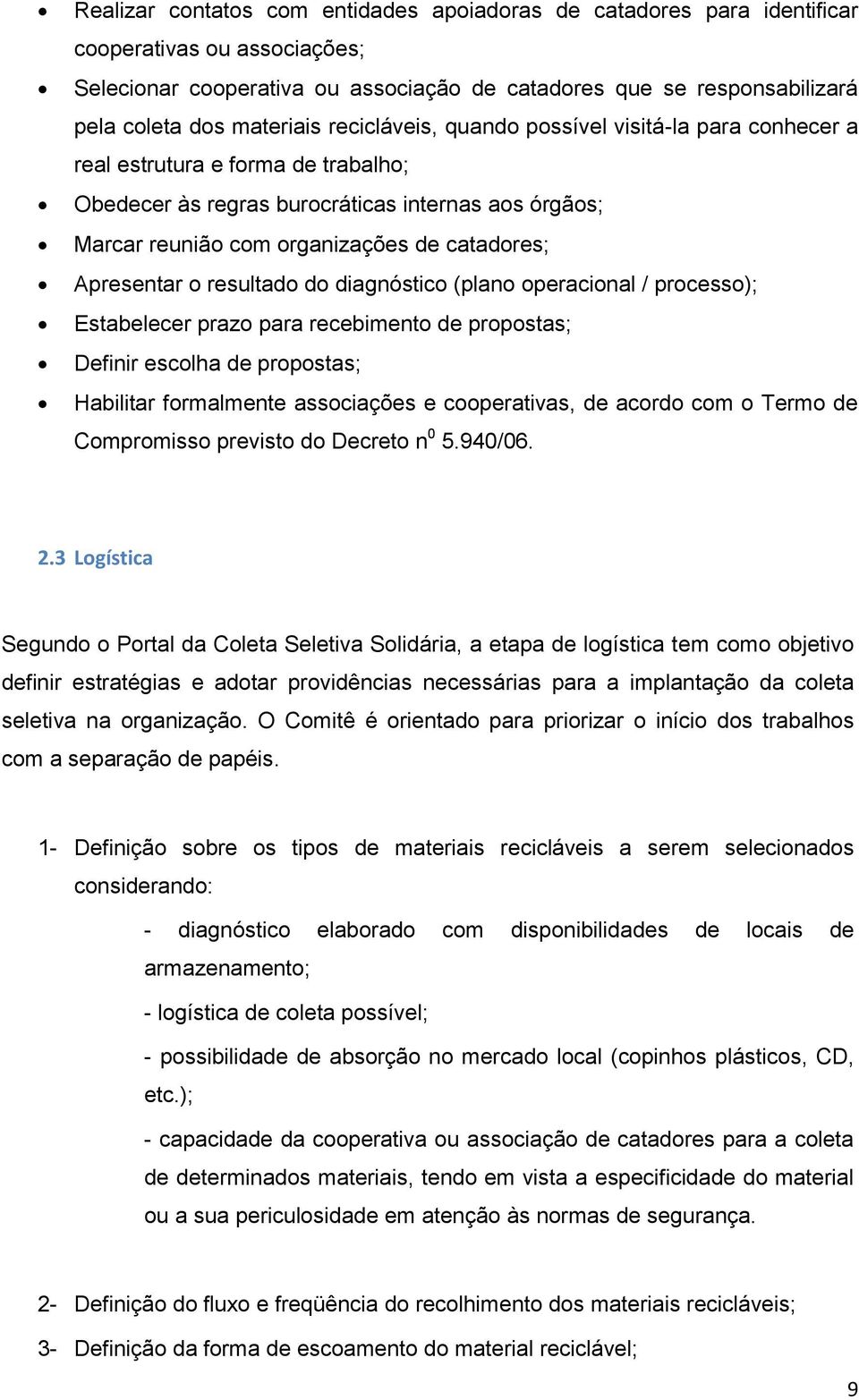 Apresentar o resultado do diagnóstico (plano operacional / processo); Estabelecer prazo para recebimento de propostas; Definir escolha de propostas; Habilitar formalmente associações e cooperativas,