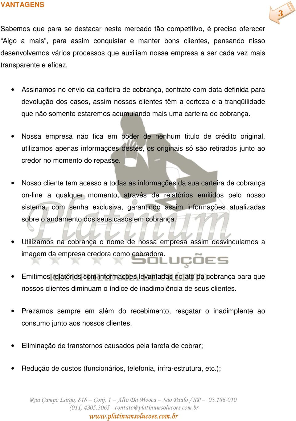 Assinamos no envio da carteira de cobrança, contrato com data definida para devolução dos casos, assim nossos clientes têm a certeza e a tranqüilidade que não somente estaremos acumulando mais uma