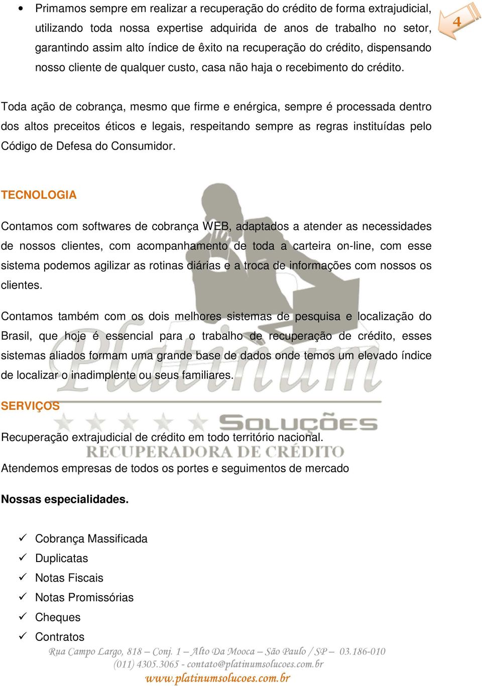 4 Toda ação de cobrança, mesmo que firme e enérgica, sempre é processada dentro dos altos preceitos éticos e legais, respeitando sempre as regras instituídas pelo Código de Defesa do Consumidor.