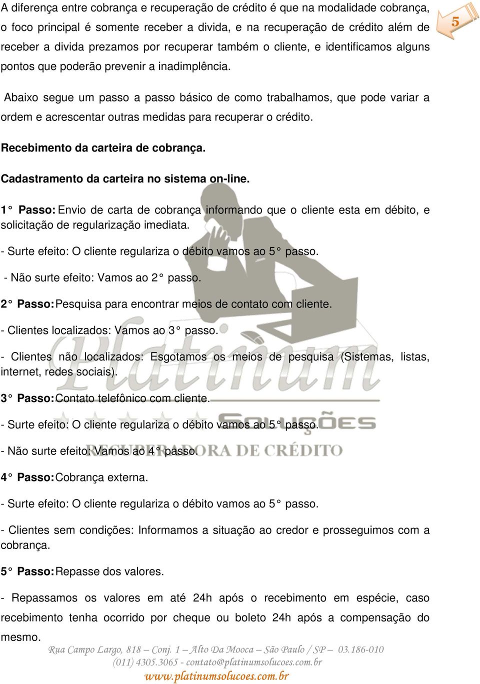 5 Abaixo segue um passo a passo básico de como trabalhamos, que pode variar a ordem e acrescentar outras medidas para recuperar o crédito. Recebimento da carteira de cobrança.