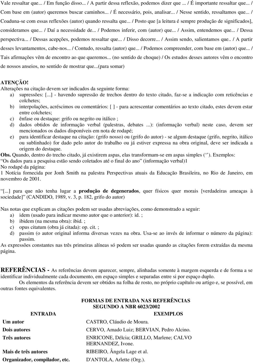 .. / Posto que [a leitura é sempre produção de significados], consideramos que... / Daí a necessidade de... / Podemos inferir, com (autor) que... / Assim, entendemos que... / Dessa perspectiva.