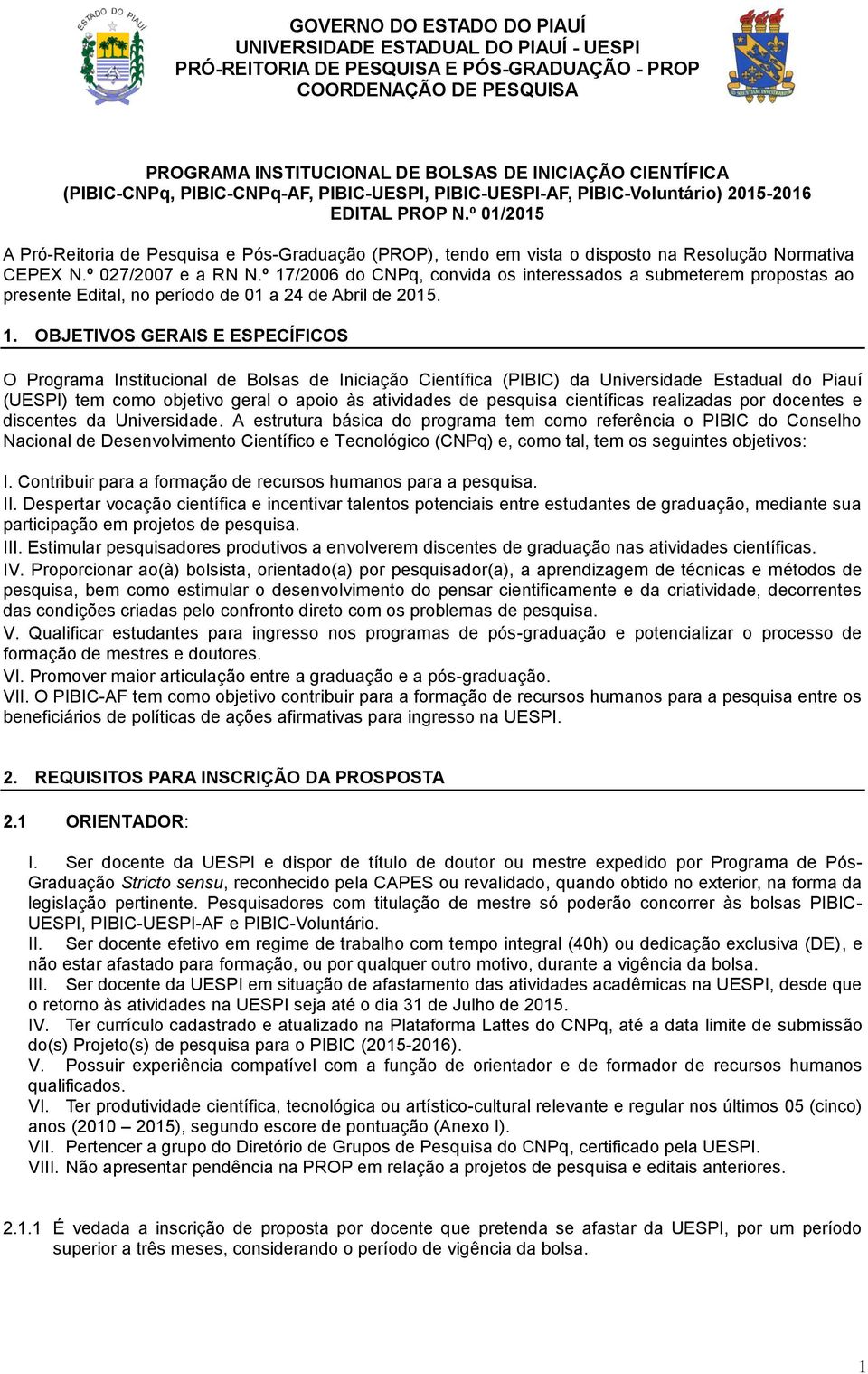 º 17/2006 do CNPq, convida os interessados a submeterem propostas ao presente Edital, no período de 01 a 24 de Abril de 2015. 1. OBJETIVOS GERAIS E ESPECÍFICOS O Programa Institucional de Bolsas de