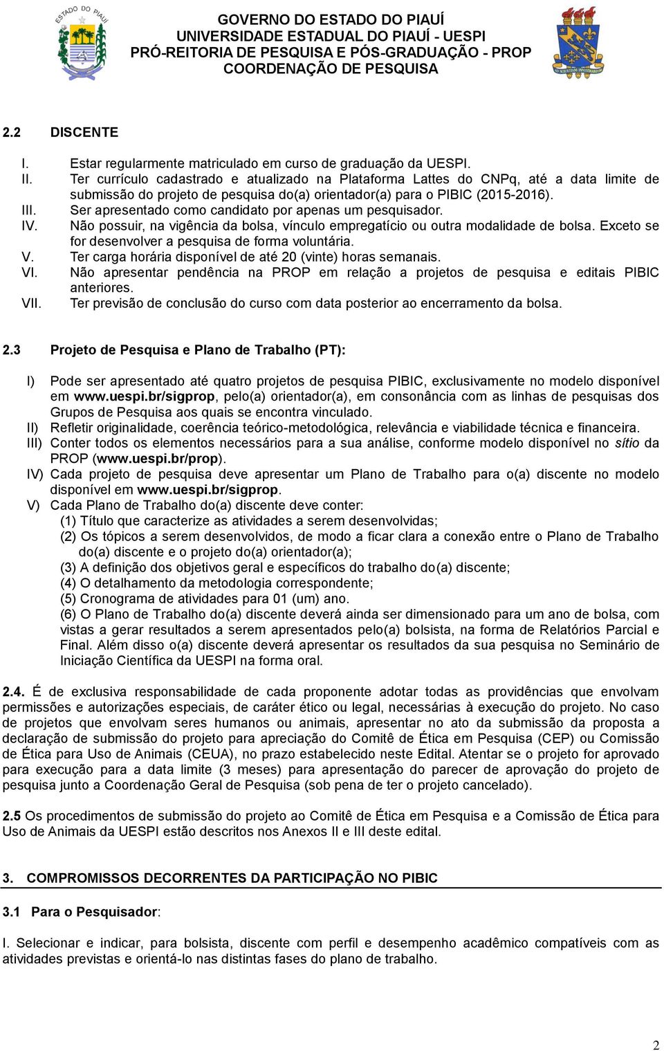 Ser apresentado como candidato por apenas um pesquisador. IV. Não possuir, na vigência da bolsa, vínculo empregatício ou outra modalidade de bolsa.