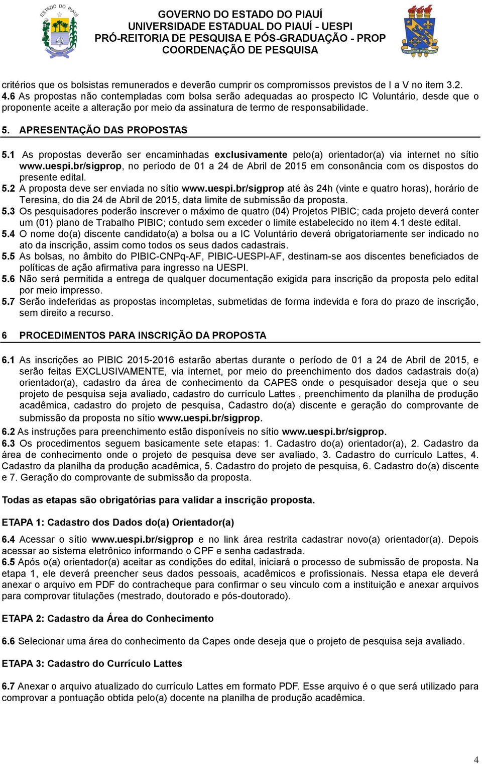 APRESENTAÇÃO DAS PROPOSTAS 5.1 As propostas deverão ser encaminhadas exclusivamente pelo(a) orientador(a) via internet no sítio www.uespi.