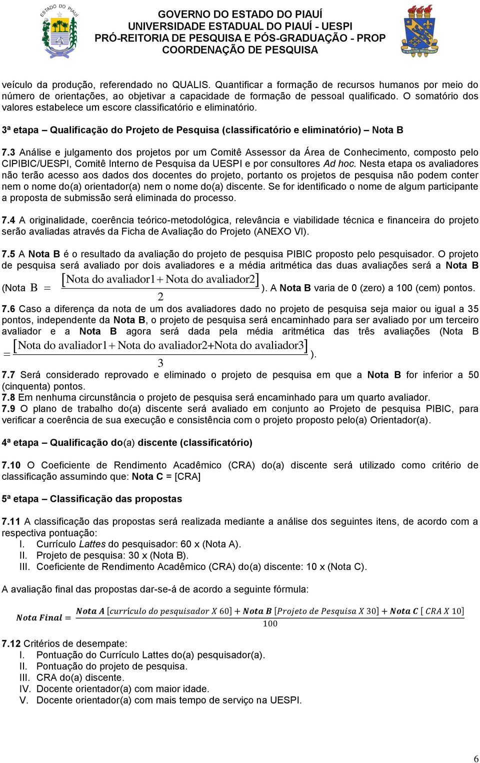 3 Análise e julgamento dos projetos por um Comitê Assessor da Área de Conhecimento, composto pelo CIPIBIC/UESPI, Comitê Interno de Pesquisa da UESPI e por consultores Ad hoc.