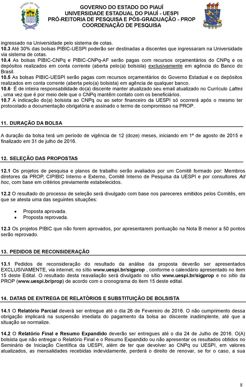 4 As bolsas PIBIC-CNPq e PIBIC-CNPq-AF serão pagas com recursos orçamentários do CNPq e os depósitos realizados em conta corrente (aberta pelo(a) bolsista) exclusivamente em agência do Banco do