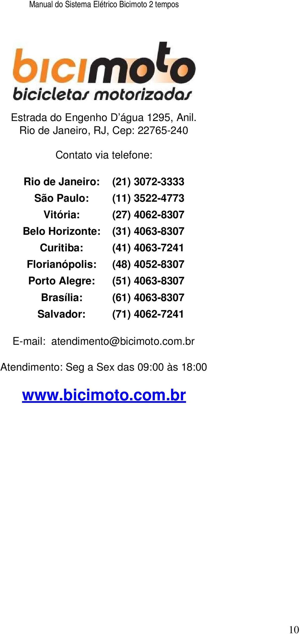3522-4773 Vitória: (27) 4062-8307 Belo Horizonte: (31) 4063-8307 Curitiba: (41) 4063-7241 Florianópolis: (48)