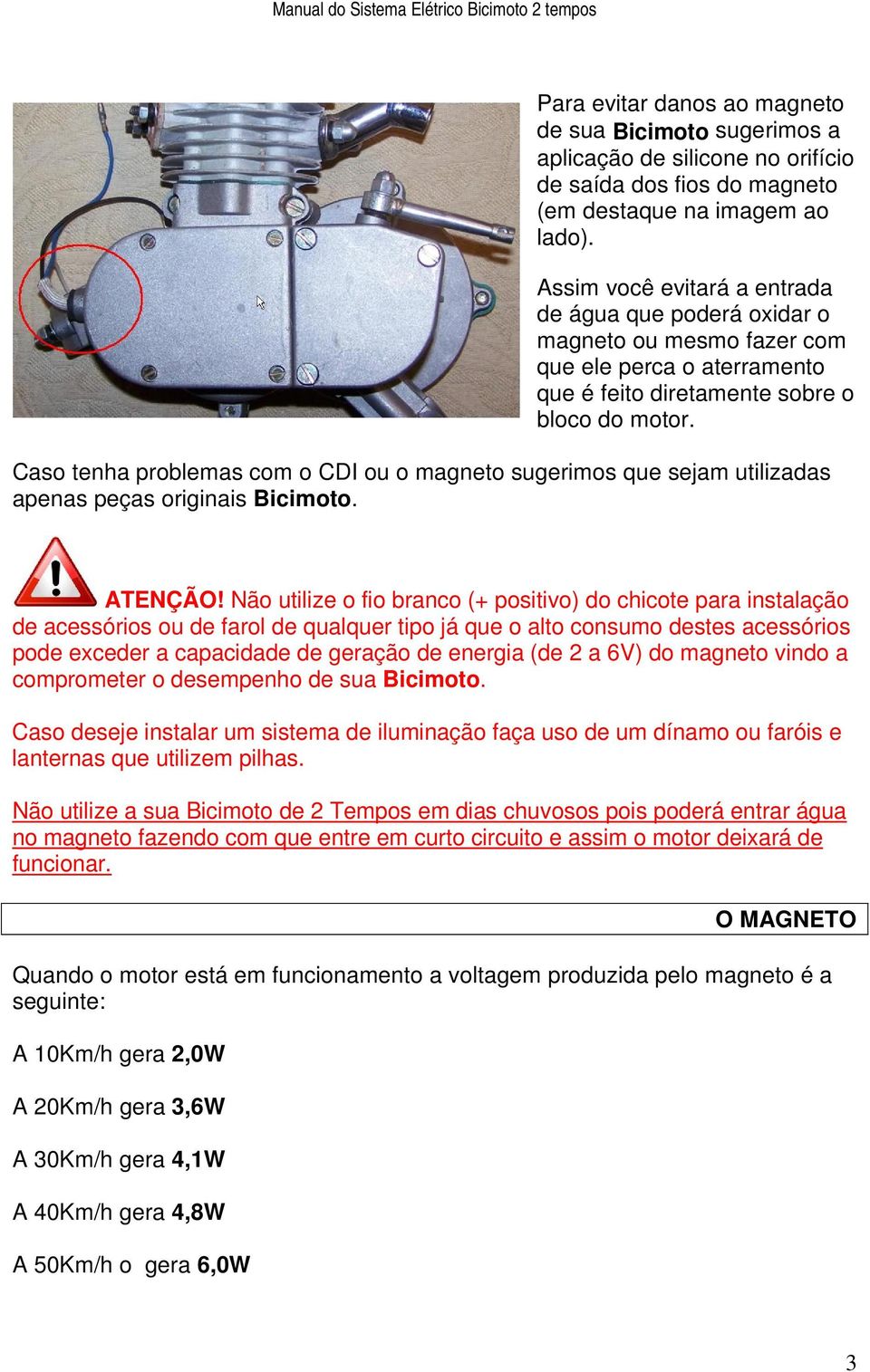 Caso tenha problemas com o CDI ou o magneto sugerimos que sejam utilizadas apenas peças originais Bicimoto. ATENÇÃO!