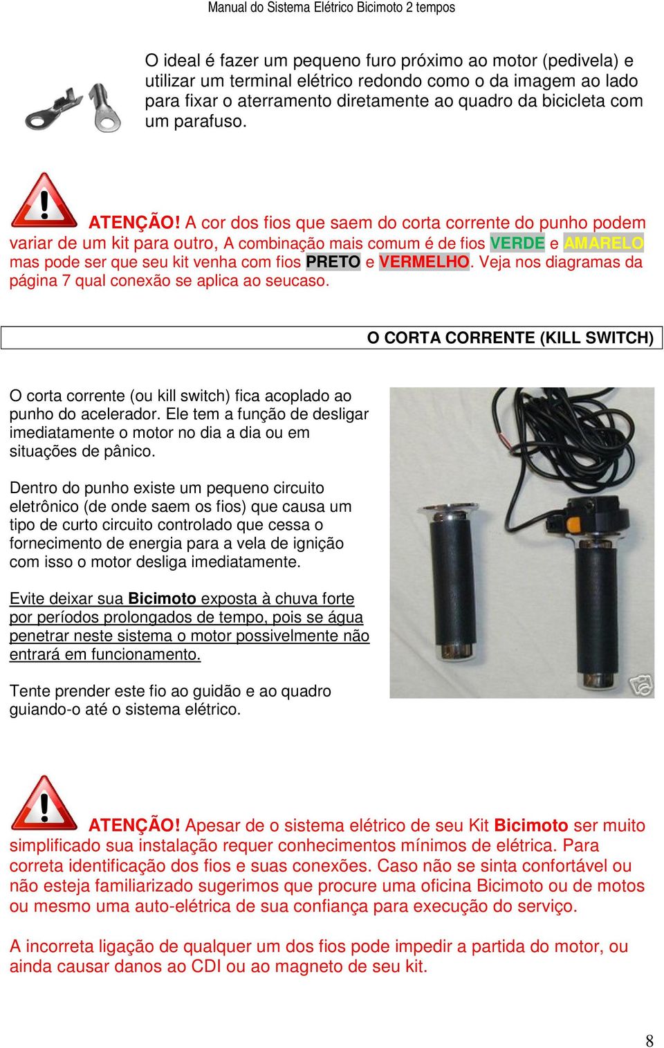 A cor dos fios que saem do corta corrente do punho podem variar de um kit para outro, A combinação mais comum é de fios VERDE e AMARELO mas pode ser que seu kit venha com fios PRETO e VERMELHO.