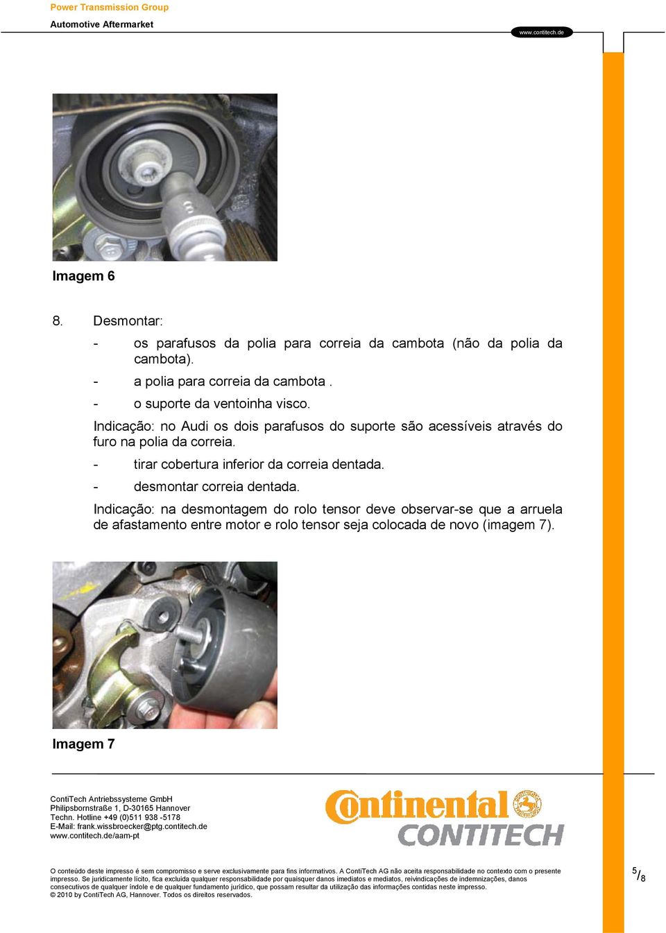 Indicação: no Audi os dois parafusos do suporte são acessíveis através do furo na polia da correia.