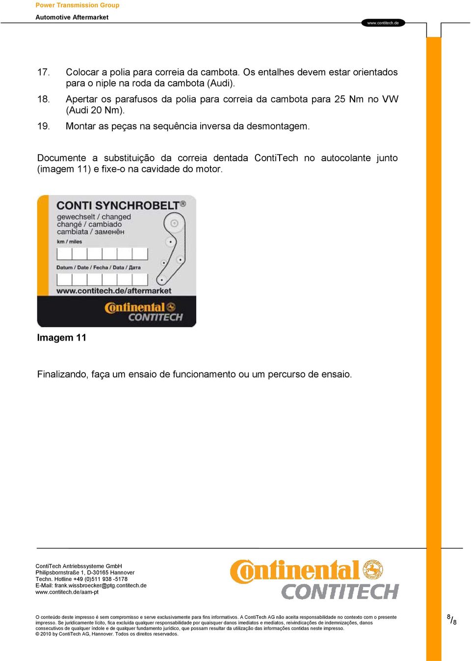 Apertar os parafusos da polia para correia da cambota para 25 Nm no VW (Audi 20 Nm). 19.