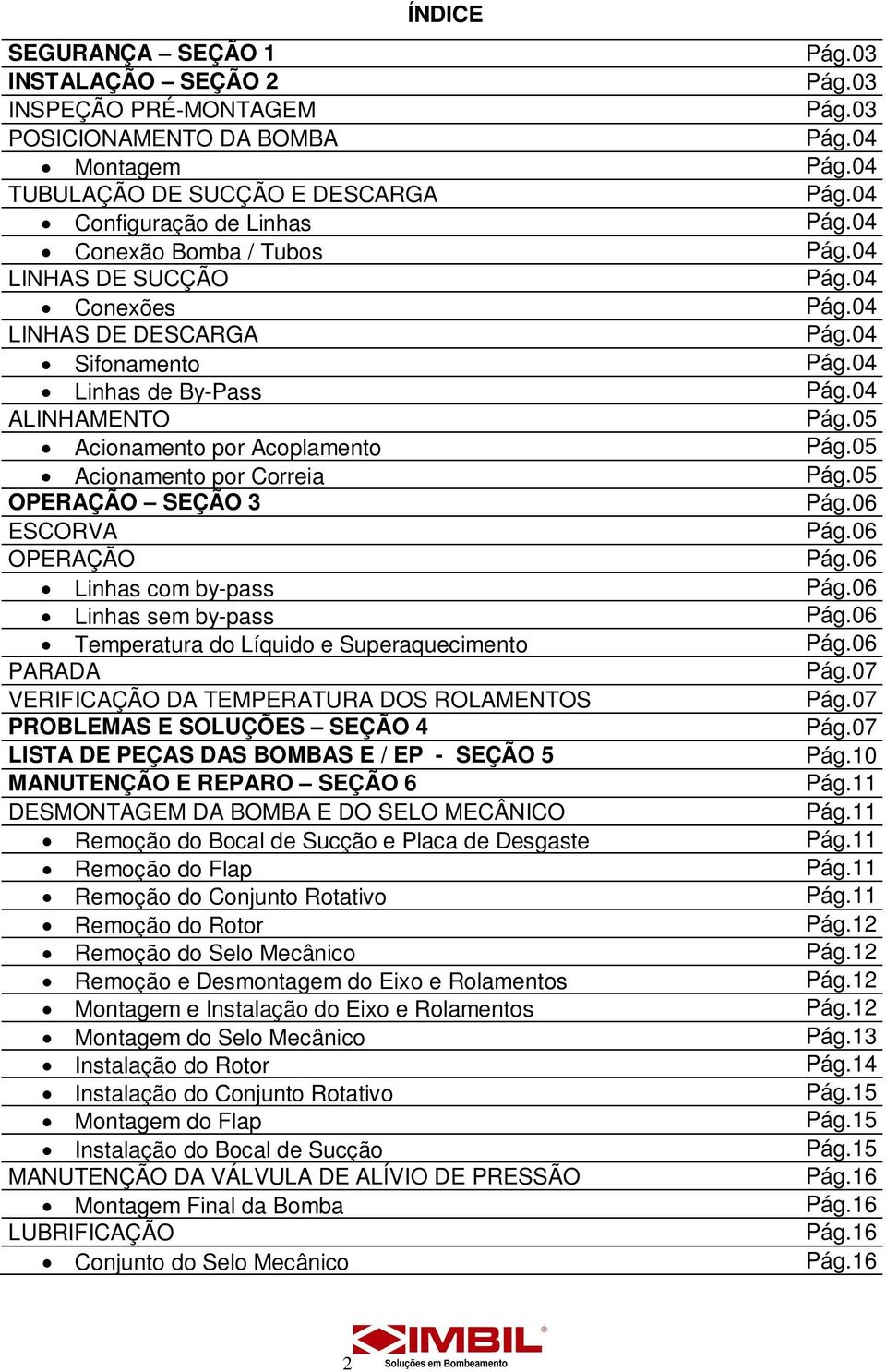 Temperatura do Líquido e Superaquecimento PARADA VERIFICAÇÃO DA TEMPERATURA DOS ROLAMENTOS PROBLEMAS E SOLUÇÕES SEÇÃO 4 LISTA DE PEÇAS DAS BOMBAS E / EP - SEÇÃO 5 MANUTENÇÃO E REPARO SEÇÃO 6