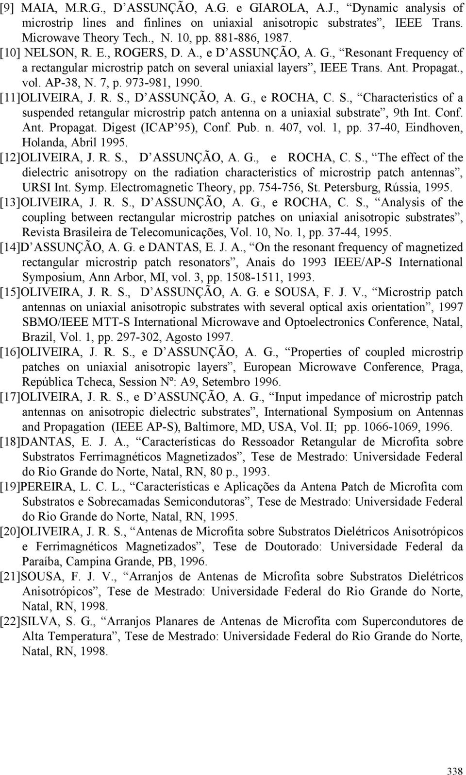 [11]OLIVEIRA, J. R. S., D ASSUNÇÃO, A. G., e ROCHA, C. S., Characteristics of a suspended retangular microstrip patch antenna on a uniaxial substrate, 9th Int. Conf. Ant. Propagat.