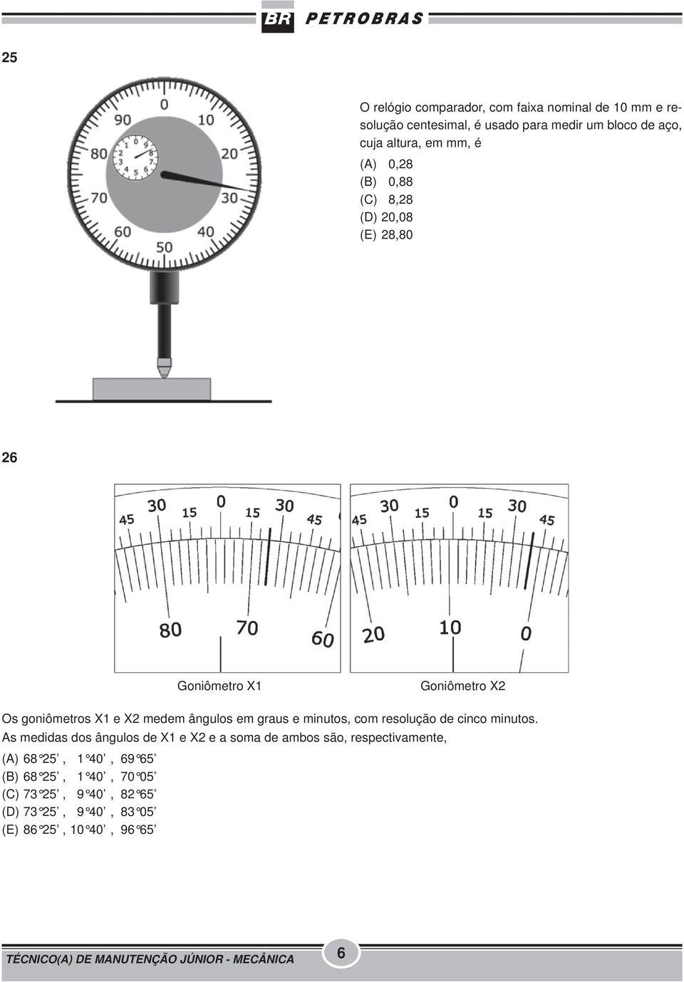 medem ângulos em graus e minutos, com resolução de cinco minutos.